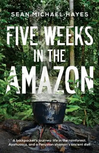 Five Weeks In The Amazon: A Backpacker's Journey by Sean Michael Hayes