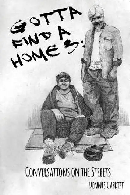 Gotta Find a Home 3: Conversations on the Streets by Dennis Cardiff