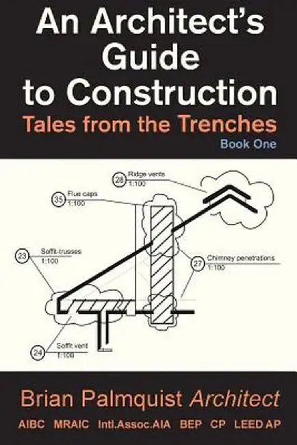 An Architect's Guide to Construction: Tales from the Trenches Book 1 by Brian Palmquist