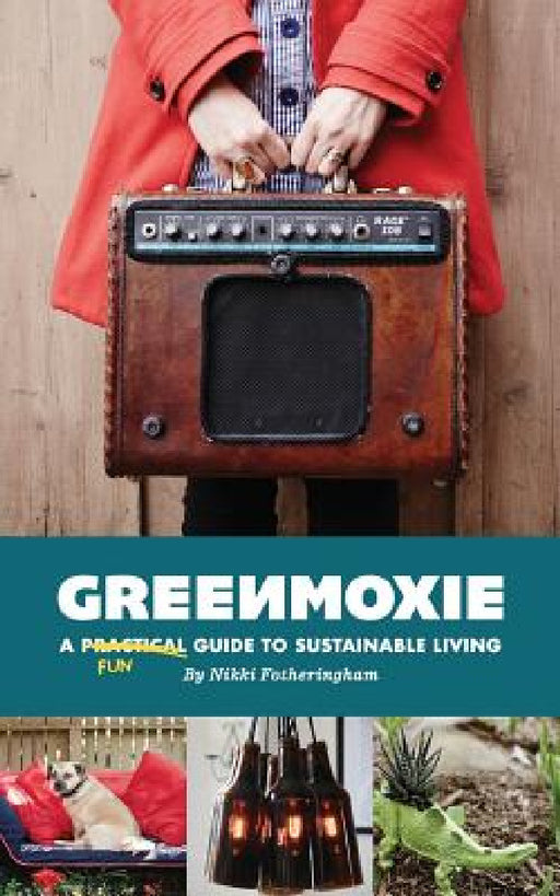 Greenmoxie: A Practical Guide to Sustainable Living by Nikki Fotheringham