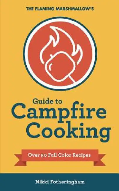 The Flaming Marshmallow's Guide to Campfire Cooking by Nikki Fotheringham