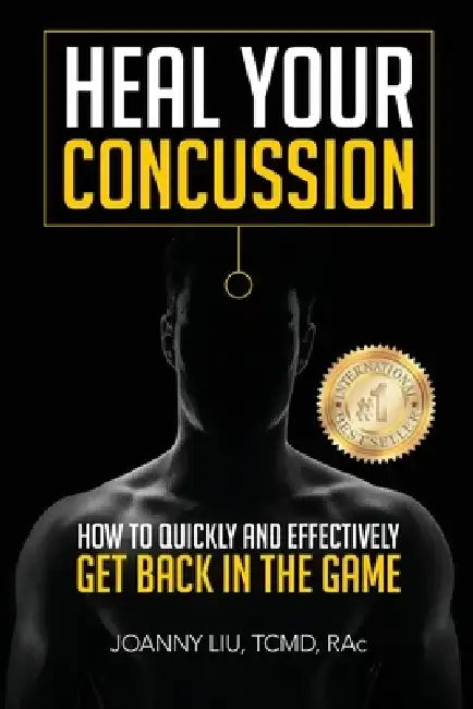 Heal Your Concussion: How to Quickly and Effectively Get Back in the Game by Dr Joanny M. y. Liu