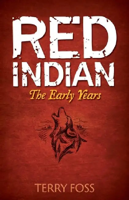 Red Indian: The Early Years by Terry Foss