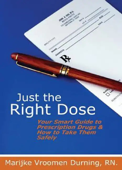 Just the Right Dose: Your Smart Guide to Prescription Drugs & How to Take Them Safely by Marijke Vroomen Durning