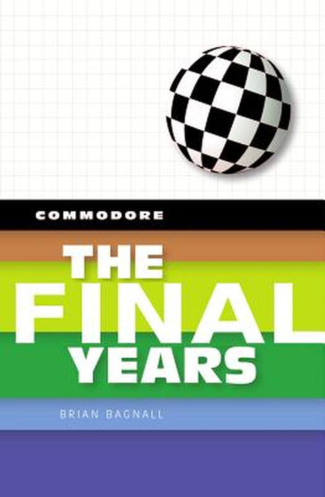 Commodore: The Final Years by Brian Bagnall