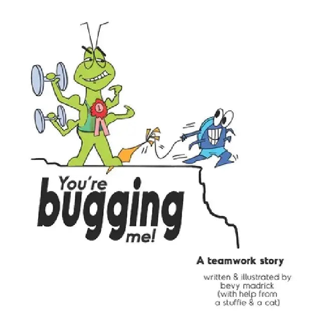 You're Bugging Me!: A Teamwork Story by Bevy Madrick