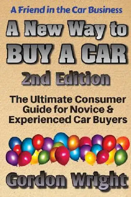 A New Way to Buy a Car - 2nd Edition: The Ultimate Consumer Awareness Guide for Novice & Experienced Car Shoppers by Gordon N. Wright Mba