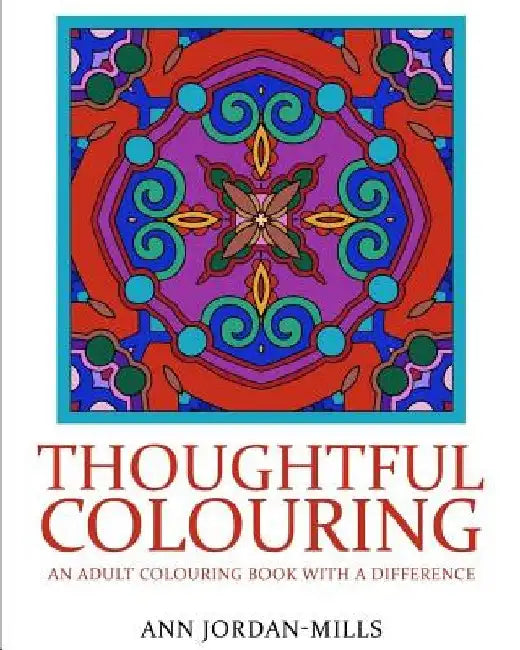Thoughtful Colouring: An Adult Colouring Book with a Difference by Ann Jordan-Mills
