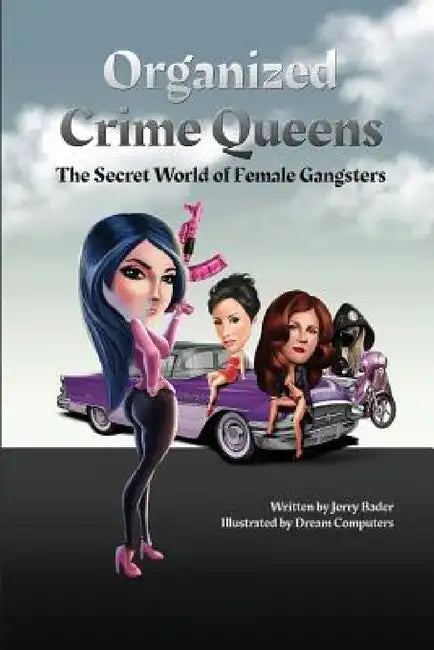Organized Crime Queens: The Secret World of Female Gangsters by Jerry Bader, Dream Computers