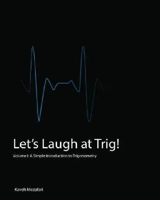 Let's Laugh at Trig (Black and White): A Simple Introduction to Trigonometry (Black and White) by Kaveh Mozafari
