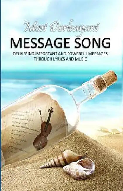 Message Song: Delivering Important and Powerful Messages Through Lyrics and Music by Mosi Dorbayani