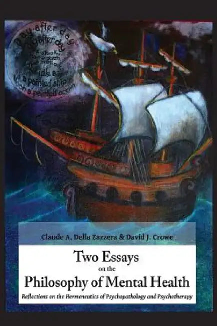 Two Essays on the Philosophy of Mental Health: Reflections on the Hermeneutics of Psychopathology and Psychotherapy by Claude a. Della Zazzera, David J. Crowe