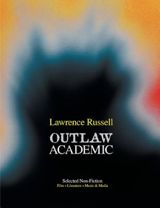 Outlaw Academic: Selected Non-Fiction by Lawrence Russell