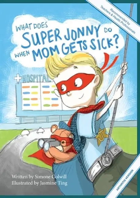 What Does Super Jonny Do When Mom Gets Sick? (ARTHRITIS version). by Simone Colwill