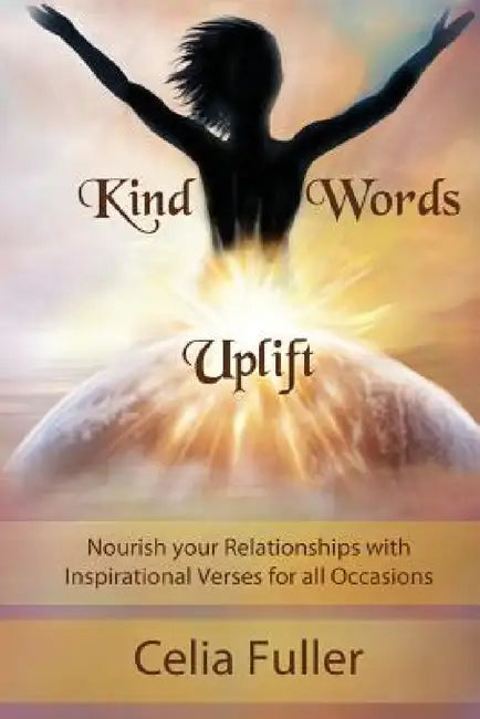 Kind Words Uplift: Nourish your Relationships with Inspirational Verses for all Occasions by Fuller Celia