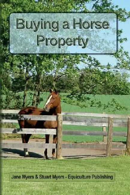Buying a Horse Property: Buy the right property, for the right price, in the right place or what you really need to know so that you don't make a cost by Jane Myers, Stuart Myers