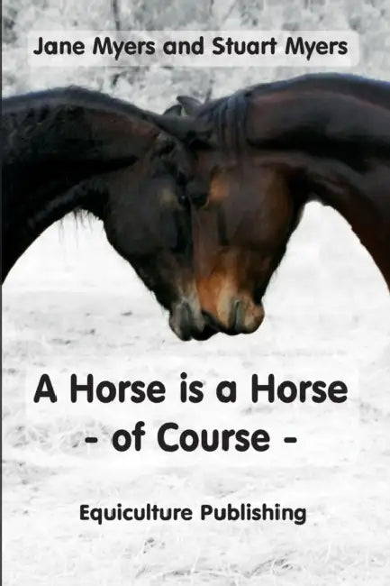 A Horse is a Horse - of Course: A Guide to Equine Behaviour by Jane Myers, Stuart Myers