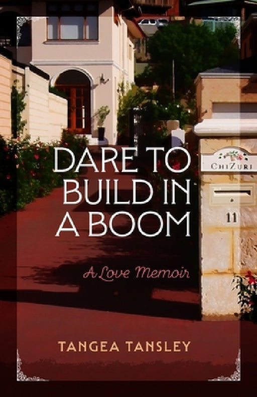 Dare to Build in a Boom: A love memoir by Tangea Tansley