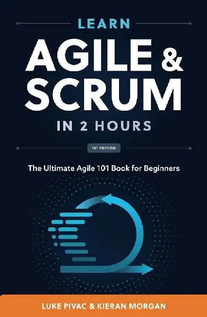 Learn Agile and Scrum in 2 Hours: The Ultimate Agile 101 Book for Beginners by Kieran Morgan
