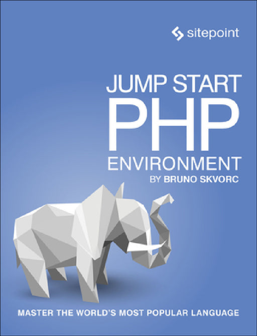 Jump Start PHP Environment: Master the World's Most Popular Language by Bruno Skvorc