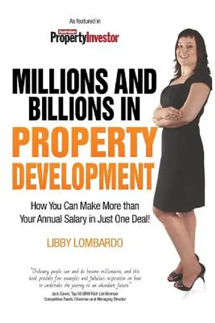 Millions and Billions in Property Development: How You Can Make More Than Your Annual Salary in Just One Deal by Libby Lombardo