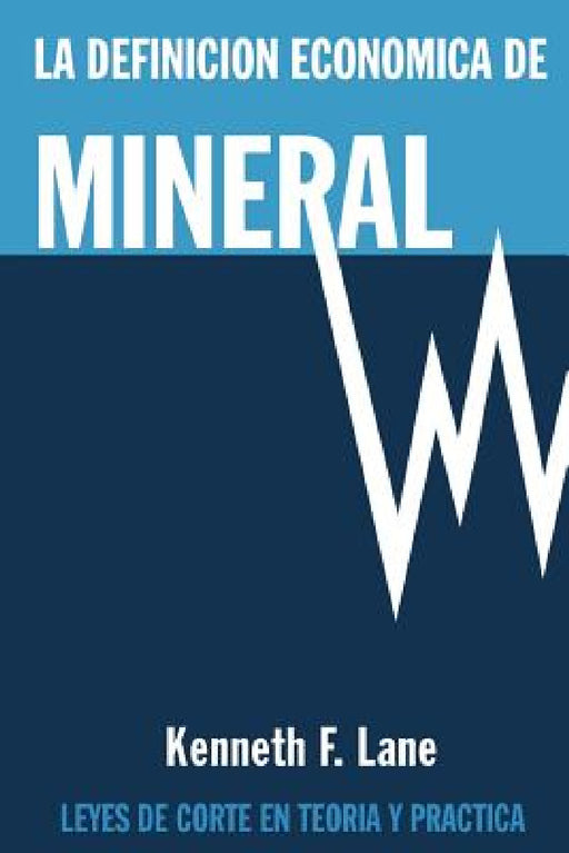La Definición Económica de Mineral: Leyes de corte en la teoría y en la práctica by Kenneth F. Lane