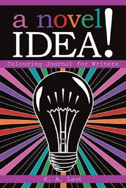 A Novel Idea!: Colouring Journal for Writers by K. A. Last