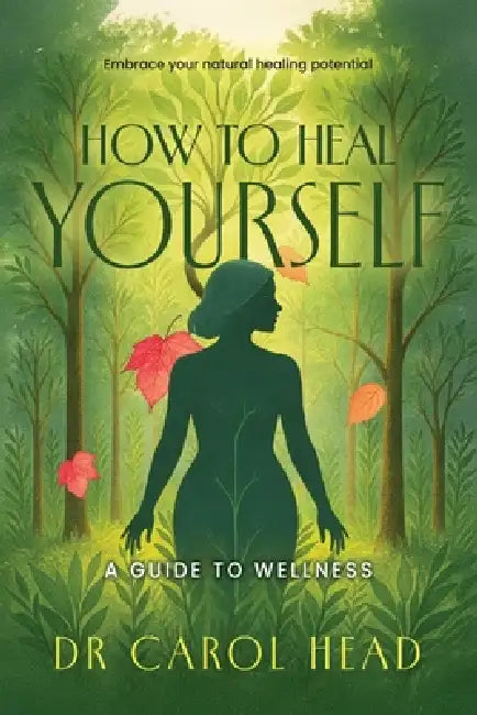 How to Heal Yourself: A guide to wellness by Carol Head