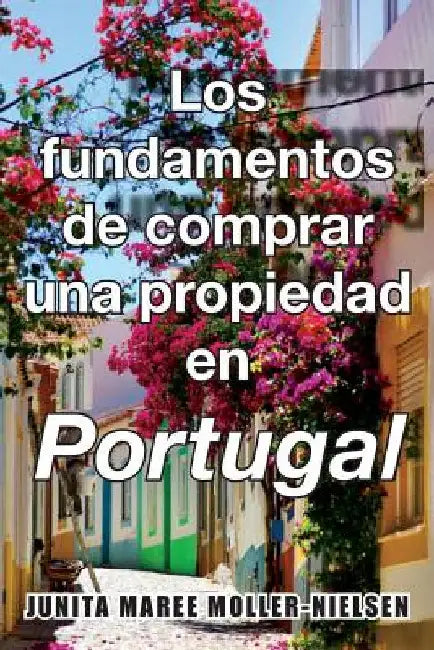 The Basics of Buying Property in Portugal: Spanish Translation by Moller-Nielsen, Junita Maree
