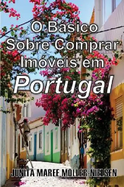 The Basics of Buying Property in Portugal: Portuguese Translation by Moller-Nielsen, Junita Maree