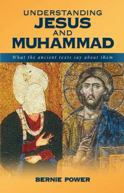 Understanding Jesus and Muhammad: What the Ancient Texts Say about Them by Bernie Power