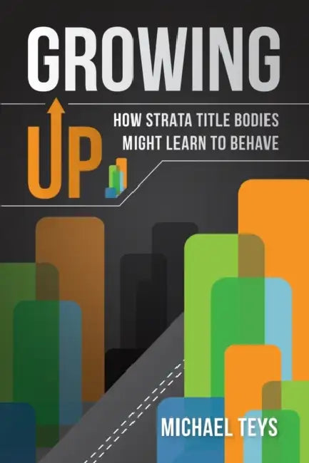 Growing Up - How Strata Title Bodies Might Learn to Behave by Michael Teys