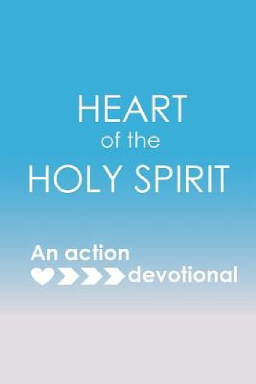 Heart of the Holy Spirit: An action devotional by Rachel Wenke