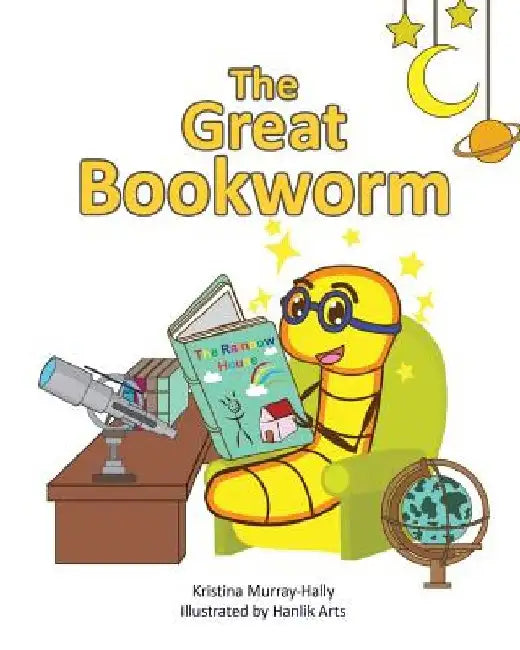 The Great Bookworm: A children's book that inspires the love of reading by Kristina Murray-Hally