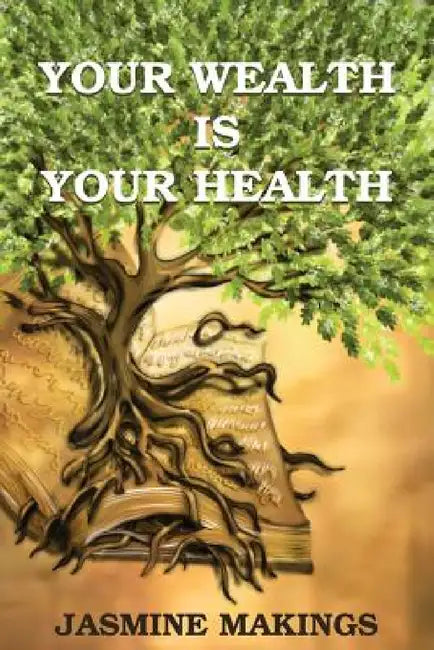 Your Wealth is your Health: Vibrant health naturally! by Jasmine Makings