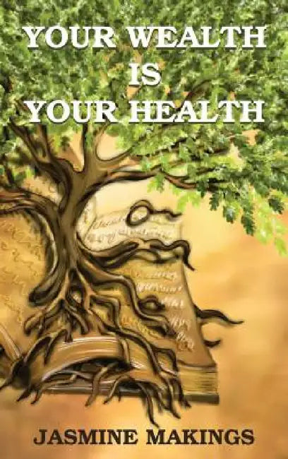 Your Wealth is your Health: Vibrant health naturally! by Jasmine Makings