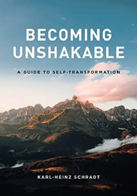 Becoming Unshakable - A Guide to Self-Transformation by Karl-Heinz Schradt