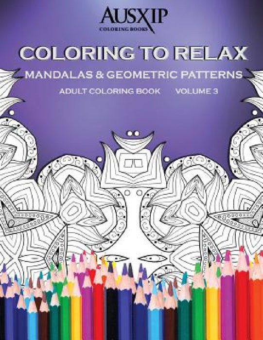 Coloring To Relax Mandalas & Geometric Patterns by Mary D. Brooks, Ausxip Coloring Books