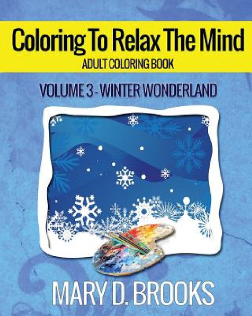 Coloring To Relax The Mind: Winter Wonderland by Mary D. Brooks