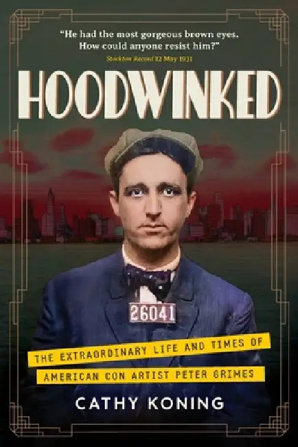 Hoodwinked: The Extraordinary Life and Times of American Con Artist Peter Grimes by Cathy Koning