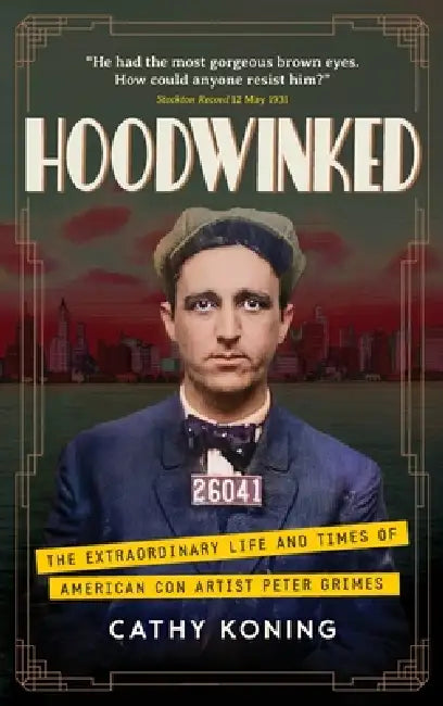 Hoodwinked: The Extraordinary Life and Times of American Con Artist Peter Grimes by Cathy Koning