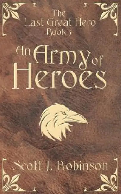 An Army of Heroes: The Last Great Hero: Book 3 by Scott J. Robinson