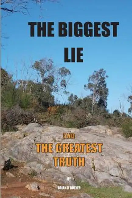 The Biggest Lie and the Greatest Truth by Brian H. Butler