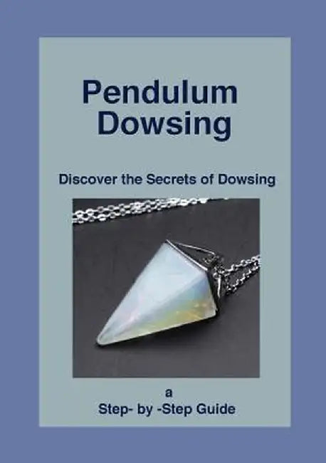 Pendulum Dowsing: Discover the Secrets of Dowsing by Dr She D'Montford