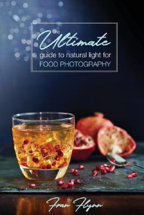 The Ultimate Guide to Natural Light for Food Photography by Fran Flynn