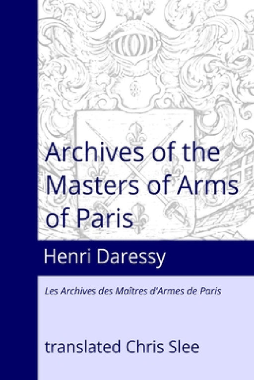 Archives of the Masters of Arms of Paris by Chris Slee, Henri Daressy