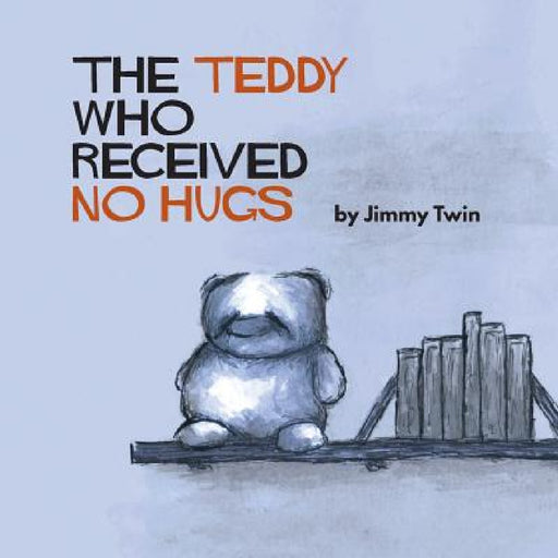 The Teddy Who Received No Hugs by Jimmy Twin
