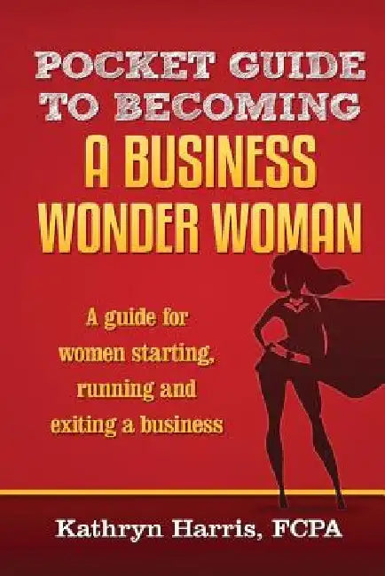 Pocket Guide to Becoming a Business WonderWoman by Kathryn H. Harris Fcpa
