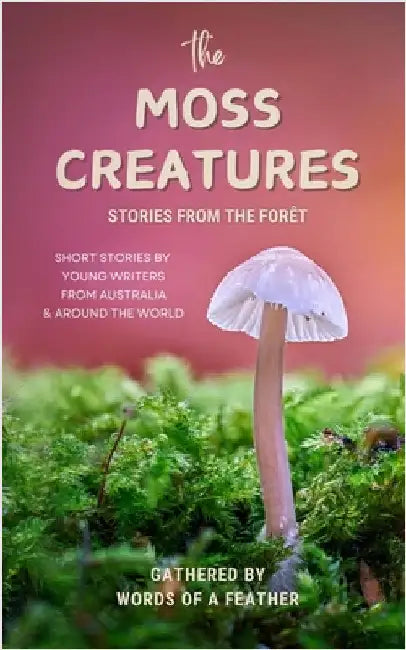 The Moss Creatures: Stories from the Forêt: Stories from the Forêt by Of a. Feather, Words