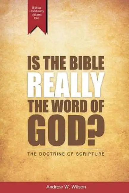 Is the Bible Really the Word of God?: The Doctrine of Scripture by Andrew W. Wilson